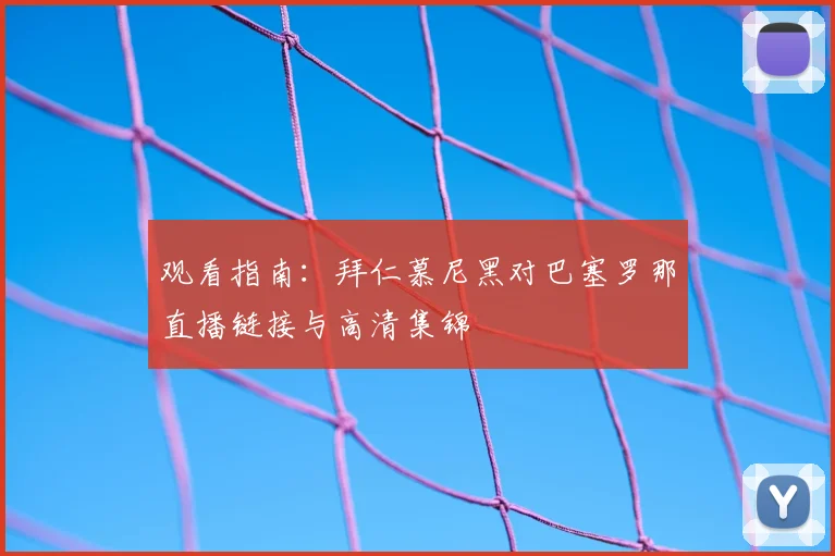 观看指南：拜仁慕尼黑对巴塞罗那直播链接与高清集锦