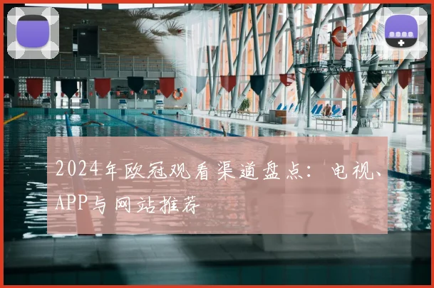 2024年欧冠观看渠道盘点：电视、APP与网站推荐