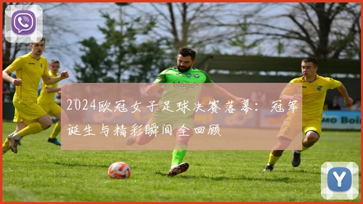 2024欧冠女子足球决赛落幕：冠军诞生与精彩瞬间全回顾
