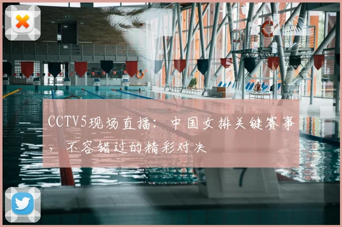 CCTV5现场直播：中国女排关键赛事，不容错过的精彩对决